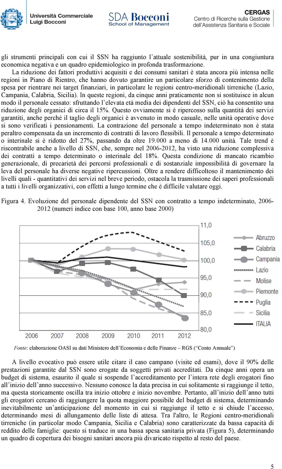 della spesa per rientrare nei target finanziari, in particolare le regioni centro-meridionali tirreniche (Lazio, Campania, Calabria, Sicilia).