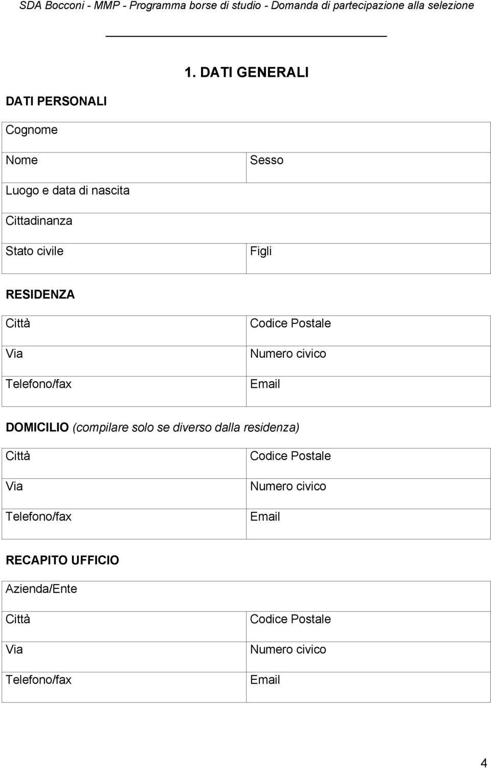 Città Via Telefono/fax Codice Postale Numero civico Email DOMICILIO (compilare solo se