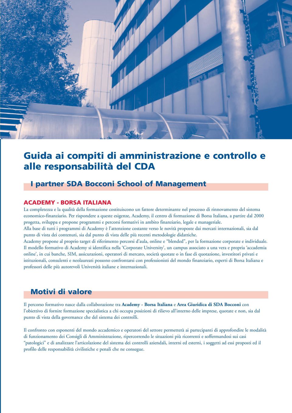 Per rispondere a queste esigenze, Academy, il centro di formazione di Borsa Italiana, a partire dal 2000 progetta, sviluppa e propone programmi e percorsi formativi in ambito finanziario, legale e