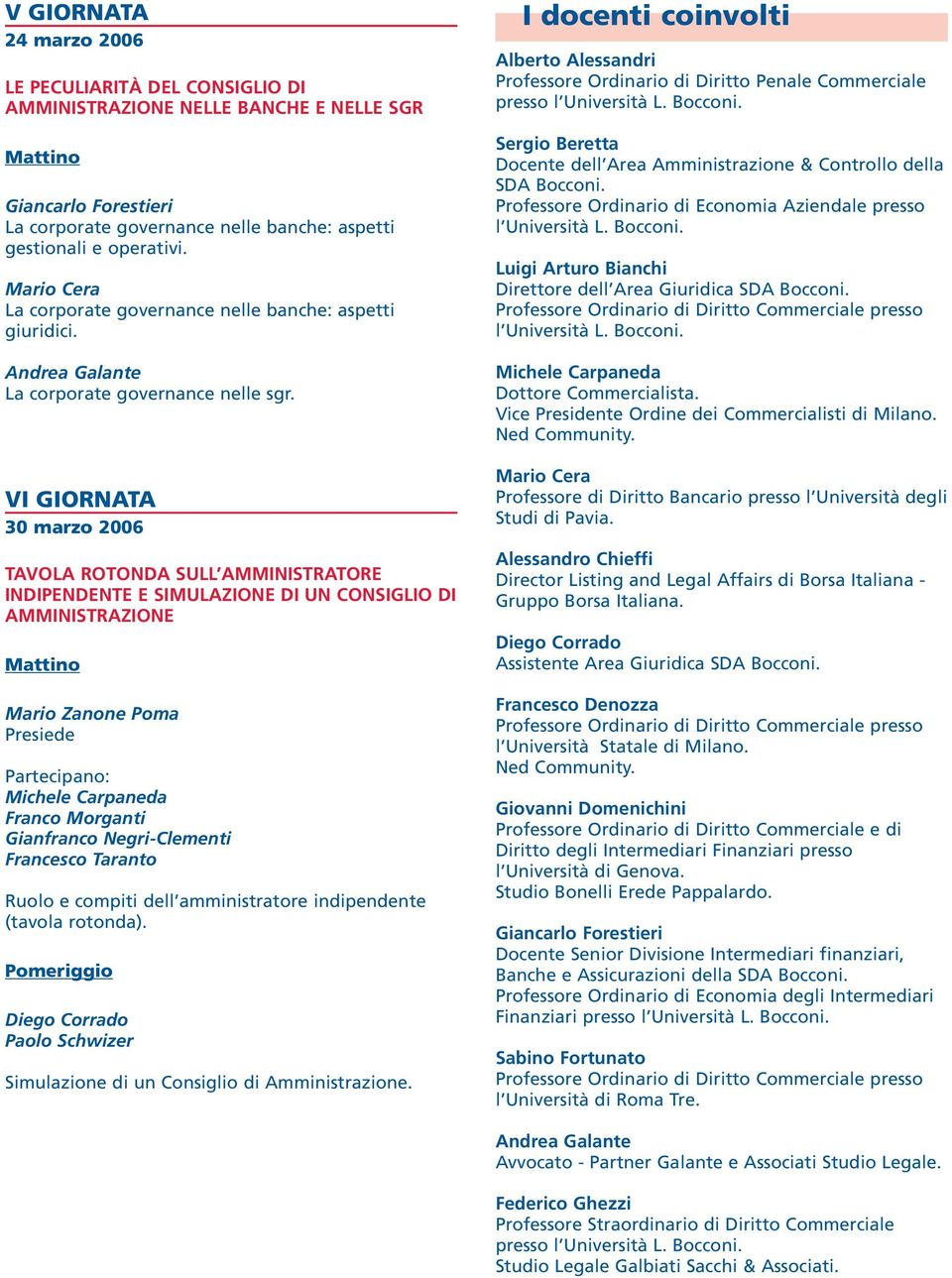 VI GIORNATA 30 marzo 2006 TAVOLA ROTONDA SULL AMMINISTRATORE INDIPENDENTE E SIMULAZIONE DI UN CONSIGLIO DI AMMINISTRAZIONE Mario Zanone Poma Presiede Partecipano: Michele Carpaneda Franco Morganti