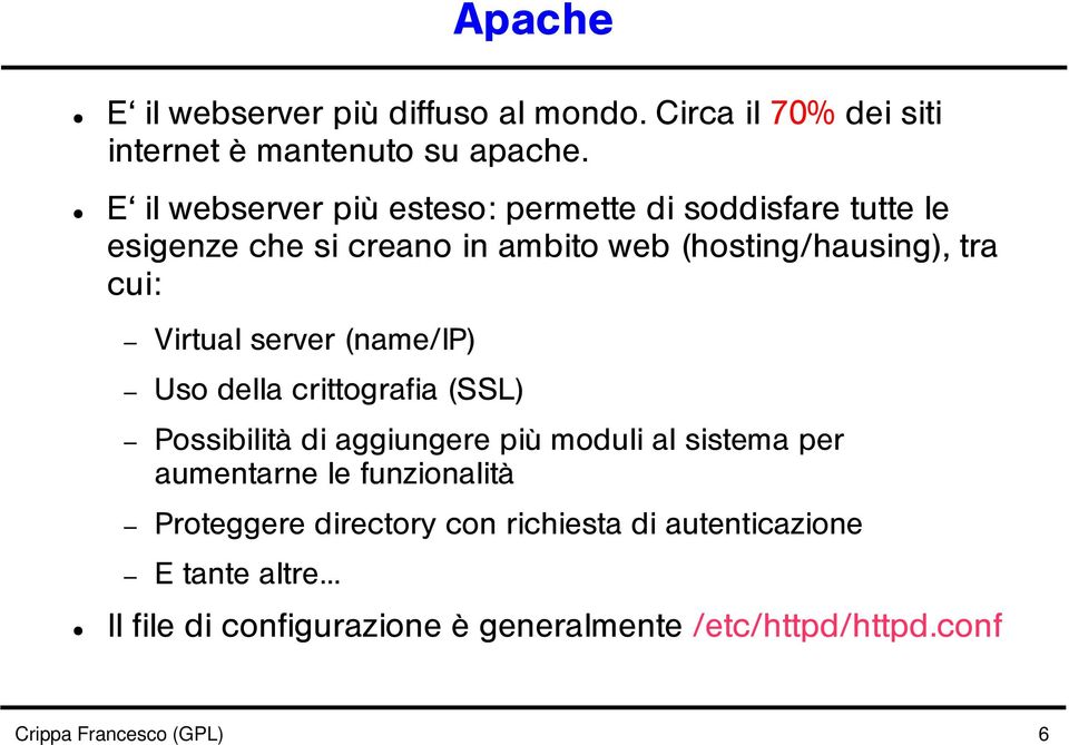 Virtual server (name/ip) Uso della crittografia (SSL) Possibilità di aggiungere più moduli al sistema per aumentarne le