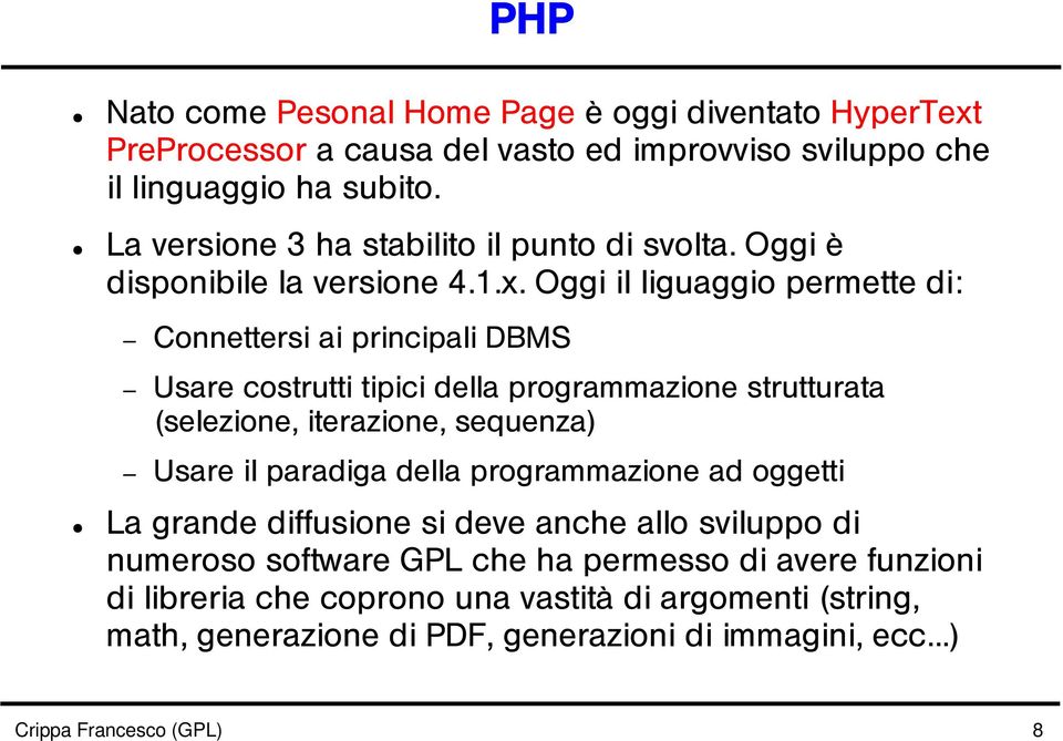 Oggi il liguaggio permette di: Connettersi ai principali DBMS Usare costrutti tipici della programmazione strutturata (selezione, iterazione, sequenza) Usare il paradiga