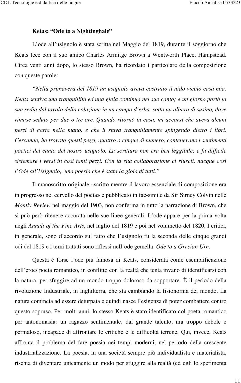 Keats sentiva una tranquillità ed una gioia continua nel suo canto; e un giorno portò la sua sedia dal tavolo della colazione in un campo d erba, sotto un albero di susino, dove rimase seduto per due