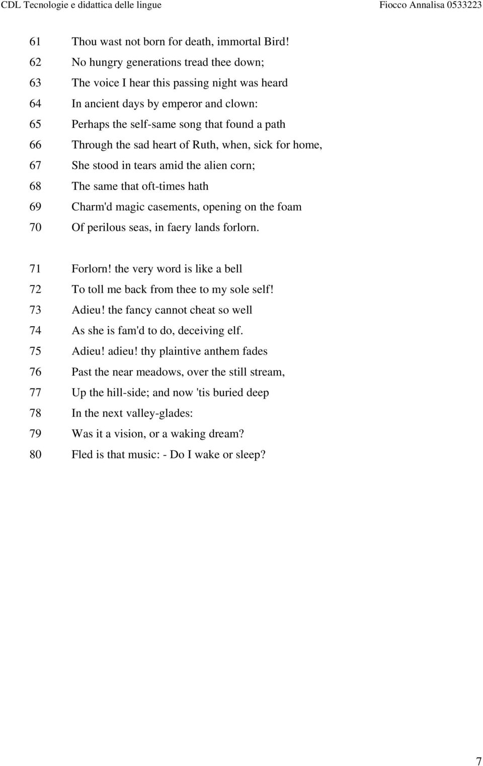 heart of Ruth, when, sick for home, 67 She stood in tears amid the alien corn; 68 The same that oft-times hath 69 Charm'd magic casements, opening on the foam 70 Of perilous seas, in faery lands