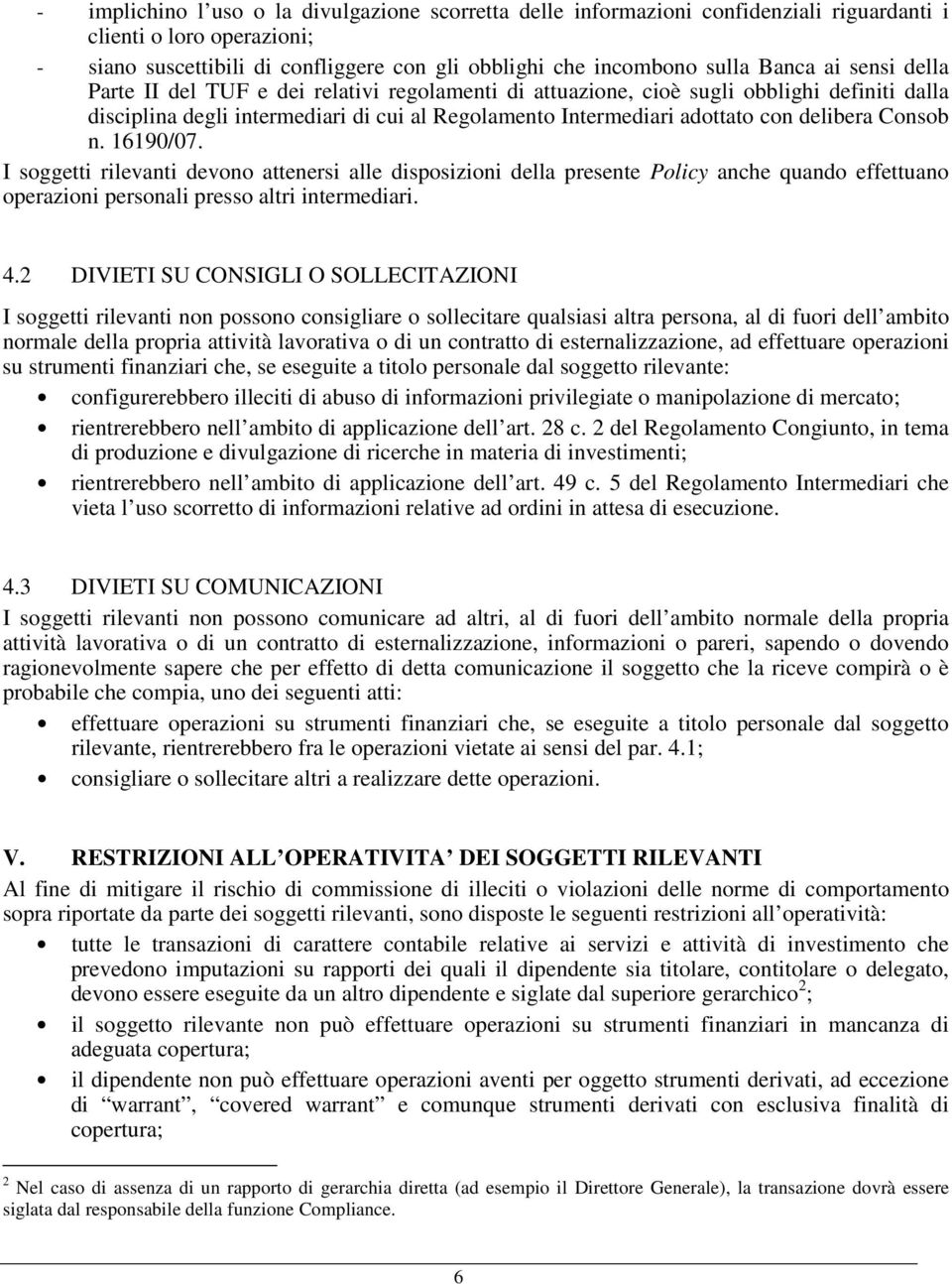 Consob n. 16190/07. I soggetti rilevanti devono attenersi alle disposizioni della presente Policy anche quando effettuano operazioni personali presso altri intermediari. 4.