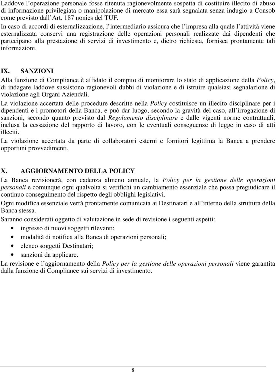 In caso di accordi di esternalizzazione, l intermediario assicura che l impresa alla quale l attività viene esternalizzata conservi una registrazione delle operazioni personali realizzate dai