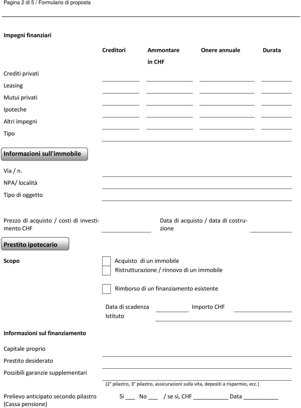 NPA/ località Tipo di oggetto Prezzo di acquisto / costi di investimento CHF Data di acquisto / data di costruzione Prestito ipotecario Scopo Acquisto di un immobile Ristrutturazione /