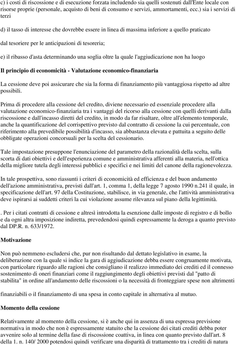 determinando una soglia oltre la quale l'aggiudicazione non ha luogo Il principio di economicità - Valutazione economico-finanziaria La cessione deve poi assicurare che sia la forma di finanziamento