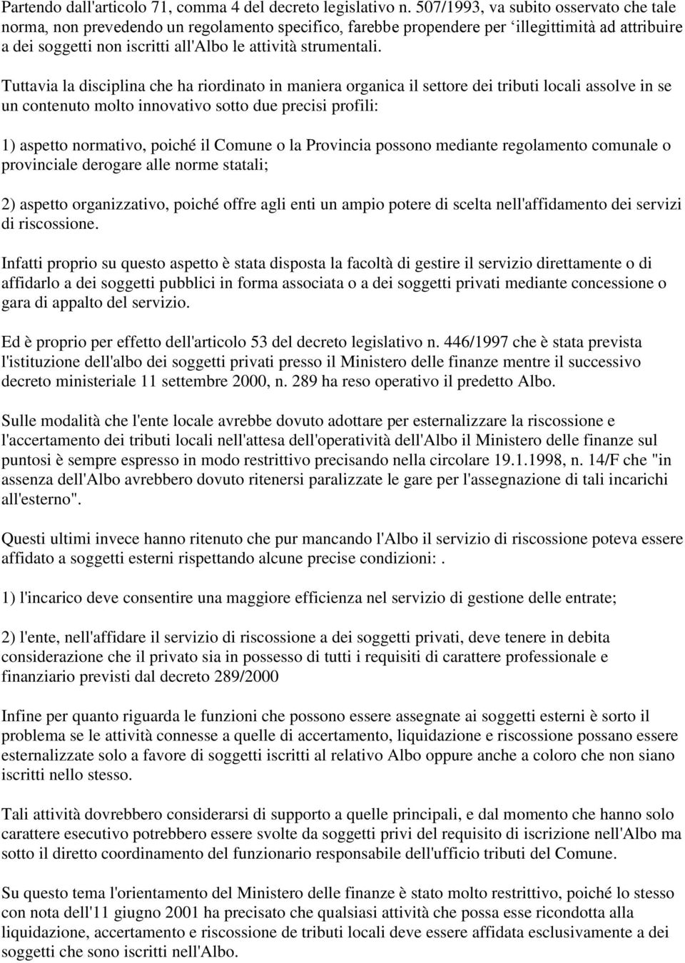 Tuttavia la disciplina che ha riordinato in maniera organica il settore dei tributi locali assolve in se un contenuto molto innovativo sotto due precisi profili: 1) aspetto normativo, poiché il