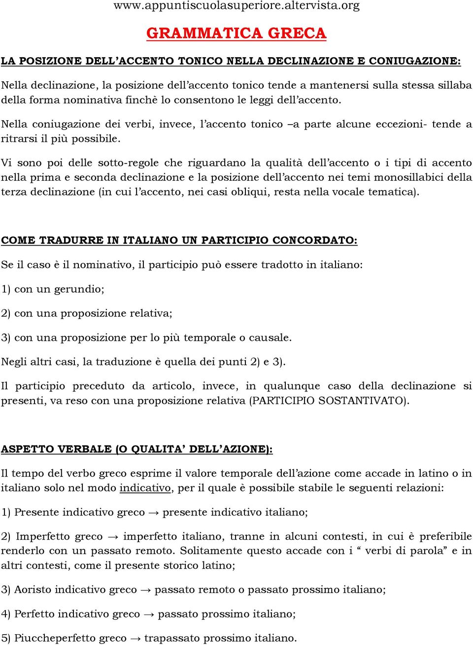 nominativa finchè lo consentono le leggi dell accento. Nella coniugazione dei verbi, invece, l accento tonico a parte alcune eccezioni- tende a ritrarsi il più possibile.