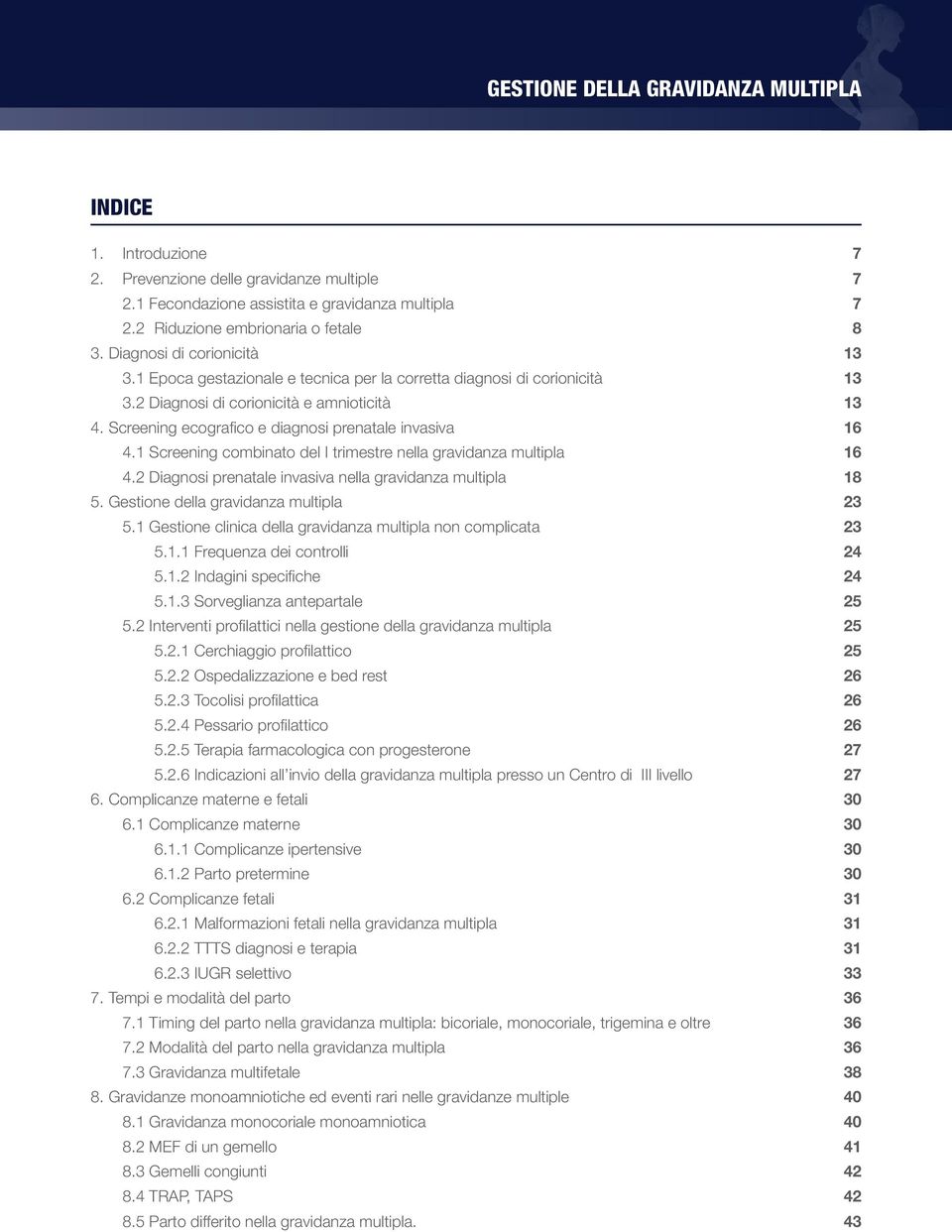 Screening ecografico e diagnosi prenatale invasiva 16 4.1 Screening combinato del I trimestre nella gravidanza multipla 16 4.2 Diagnosi prenatale invasiva nella gravidanza multipla 18 5.