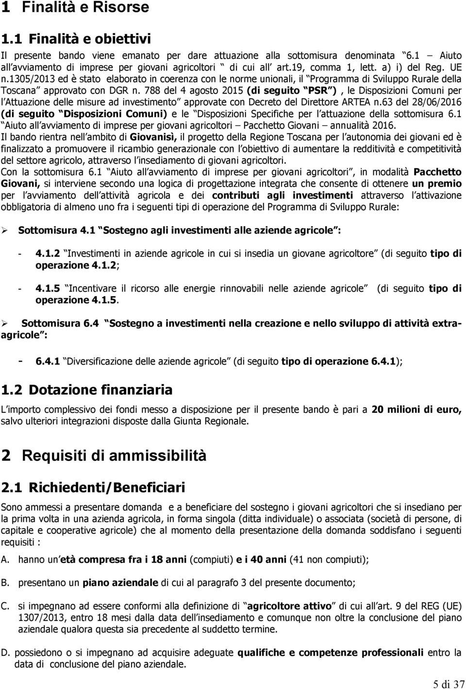 1305/2013 ed è stato elaborato in coerenza con le norme unionali, il Programma di Sviluppo Rurale della Toscana approvato con DGR n.