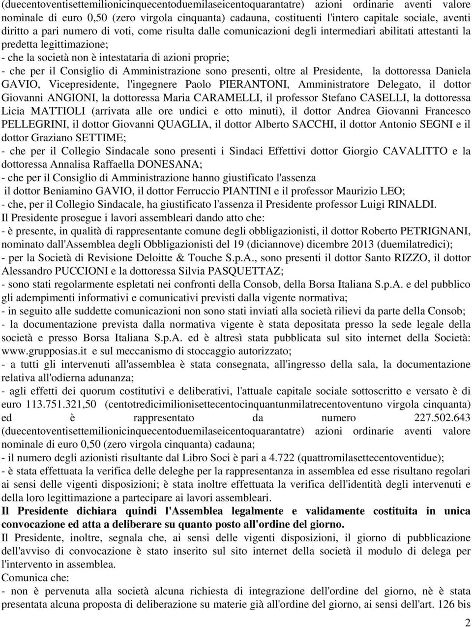 Consiglio di Amministrazione sono presenti, oltre al Presidente, la dottoressa Daniela GAVIO, Vicepresidente, l'ingegnere Paolo PIERANTONI, Amministratore Delegato, il dottor Giovanni ANGIONI, la