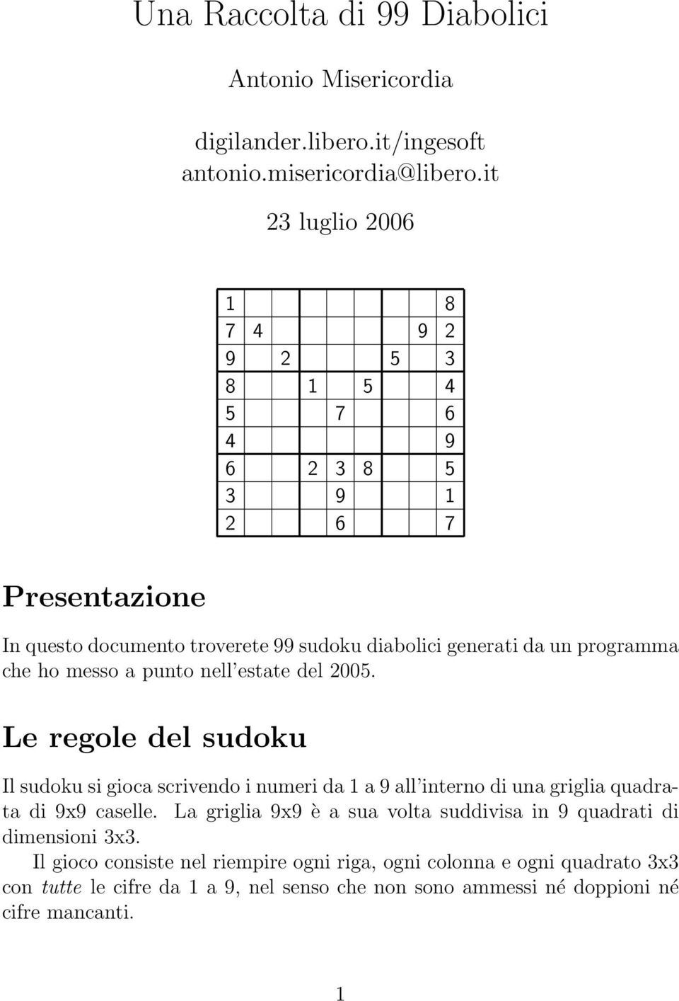 che ho messo a punto nell estate del 2005. Le regole del sudoku Il sudoku si gioca scrivendo i numeri da 1 a 9 all interno di una griglia quadrata di 9x9 caselle.