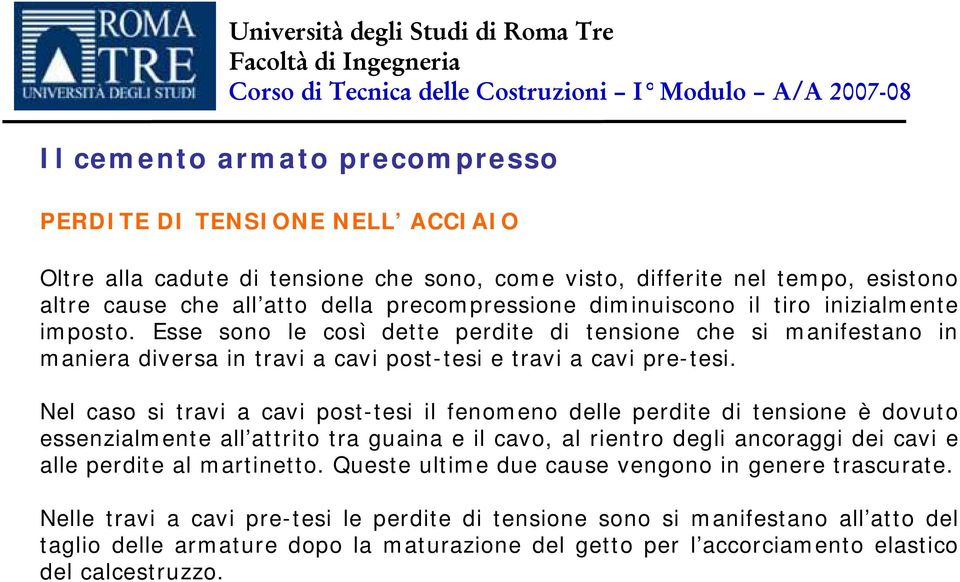 Nel caso si travi a cavi ost-tesi il fenomeno delle erdite di tensione è dovuto essenzialmente all attrito tra guaina e il cavo, al rientro degli ancoraggi dei cavi e alle erdite al