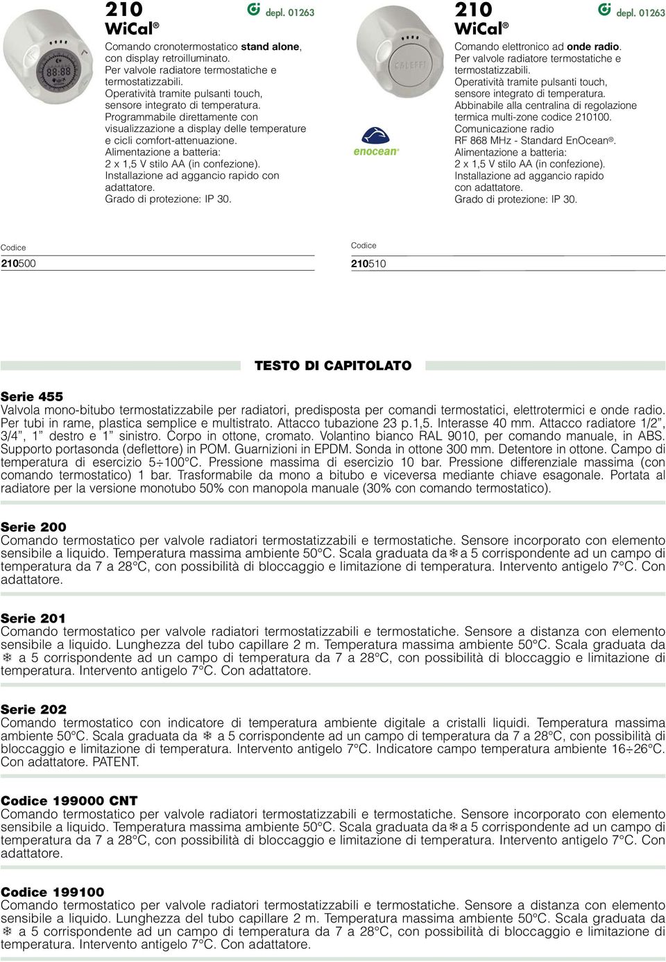 Alimentazione a batteria: x, V stilo AA (in confezione). Installazione ad aggancio rapido con adattatore. Grado di protezione: IP. depl. 0 WiCal Comando elettronico ad onde radio.