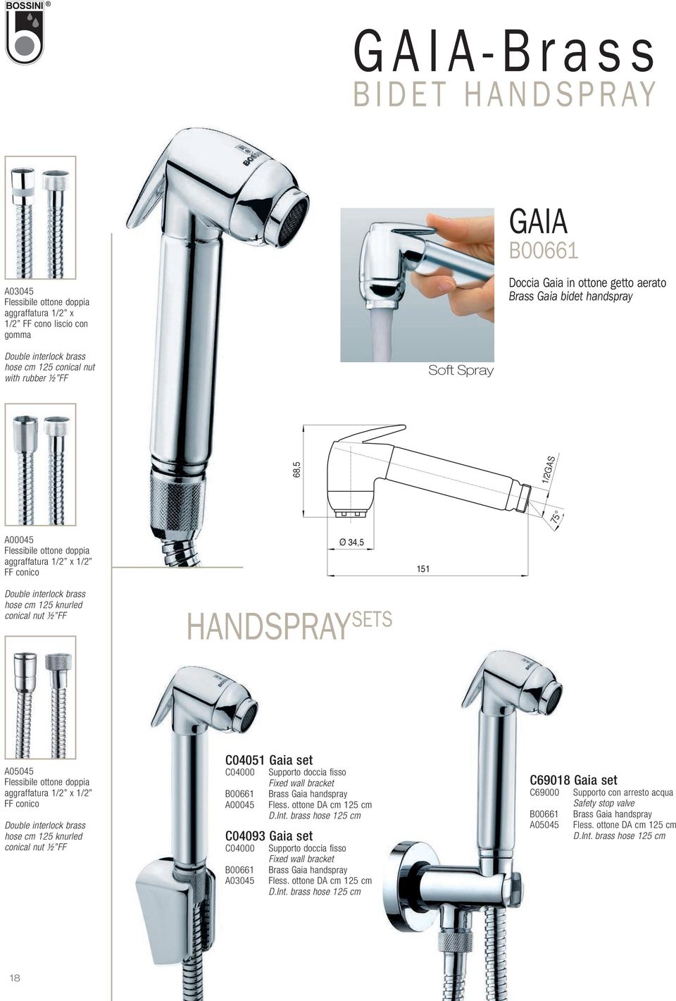 HANDSPRAY SETS 151 A05045 Flessibile ottone doppia aggraffatura 1/2 x 1/2 FF conico Double interlock brass hose cm 125 knurled conical nut ½ FF C04051 Gaia set C04000 B00661 A00045 Supporto doccia