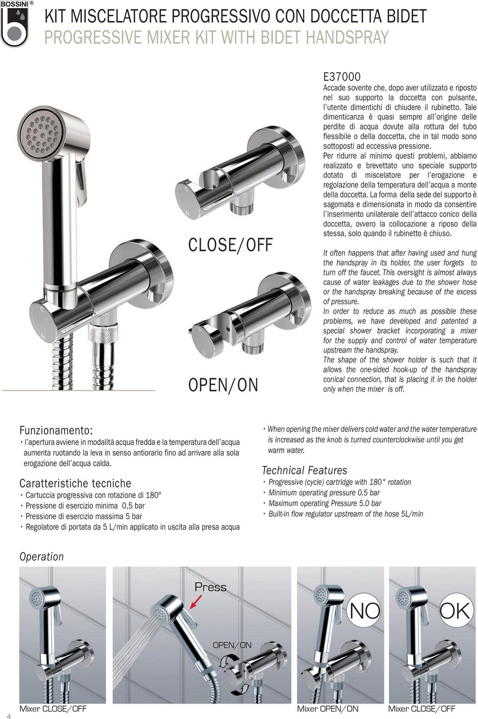 Tale dimenticanza è quasi sempre all origine delle perdite di acqua dovute alla rottura del tubo flessibile o della doccetta, che in tal modo sono sottoposti ad eccessiva pressione.