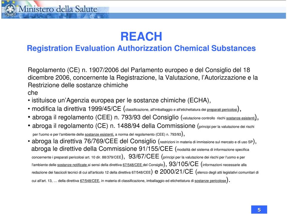 Agenzia europea per le sostanze chimiche (ECHA), modifica la direttiva 1999/45/CE (classificazione, all'imballaggio e all'etichettatura dei preparati pericolosi), abroga il regolamento (CEE) n.