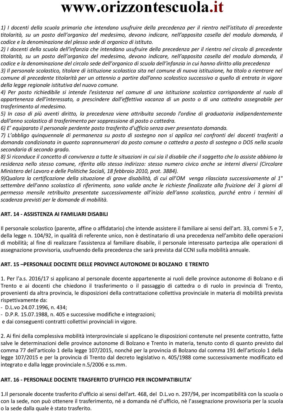 2) I docenti della scuola dell infanzia che intendano usufruire della precedenza per il rientro nel circolo di precedente titolarità, su un posto dell organico del medesimo, devono indicare, nell