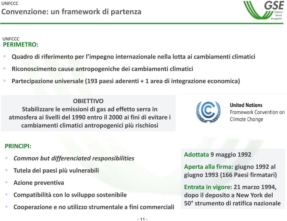 entro il 2000 ai fini di evitare i cambiamenti climatici antropogenici più rischiosi PRINCIPI: Common but differenciated responsibilities Tutela dei paesi più vulnerabili Azione preventiva