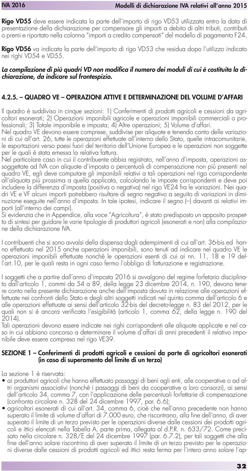 Rigo VD56 va indicata la parte dell importo di rigo VD53 che residua dopo l utilizzo indicato nei righi VD54 e VD55.