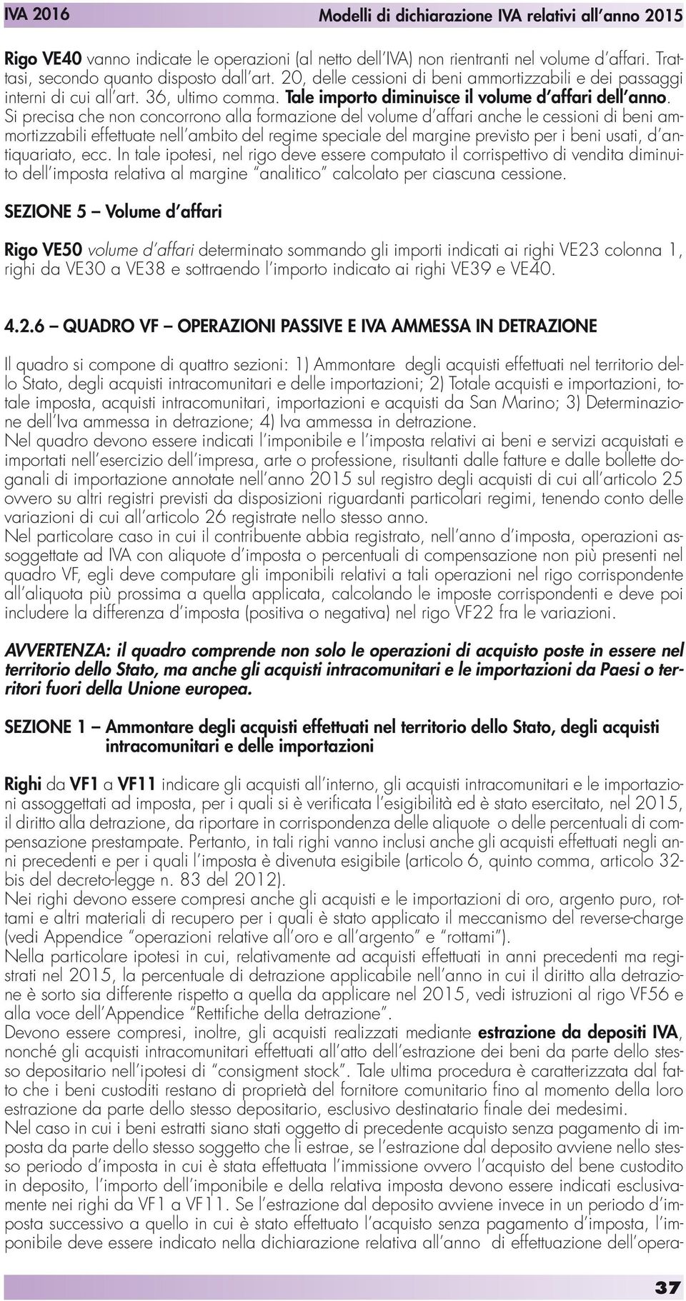 Si precisa che non concorrono alla formazione del volume d affari anche le cessioni di beni ammortizzabili effettuate nell ambito del regime speciale del margine previsto per i beni usati, d