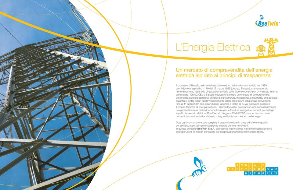 79 del 16 marzo 1999 (decreto Bersani), che recependo nell ordinamento italiano la direttiva comunitaria sulle norme comuni per un mercato interno dell energia (96/92/CE), si è posto l obiettivo di