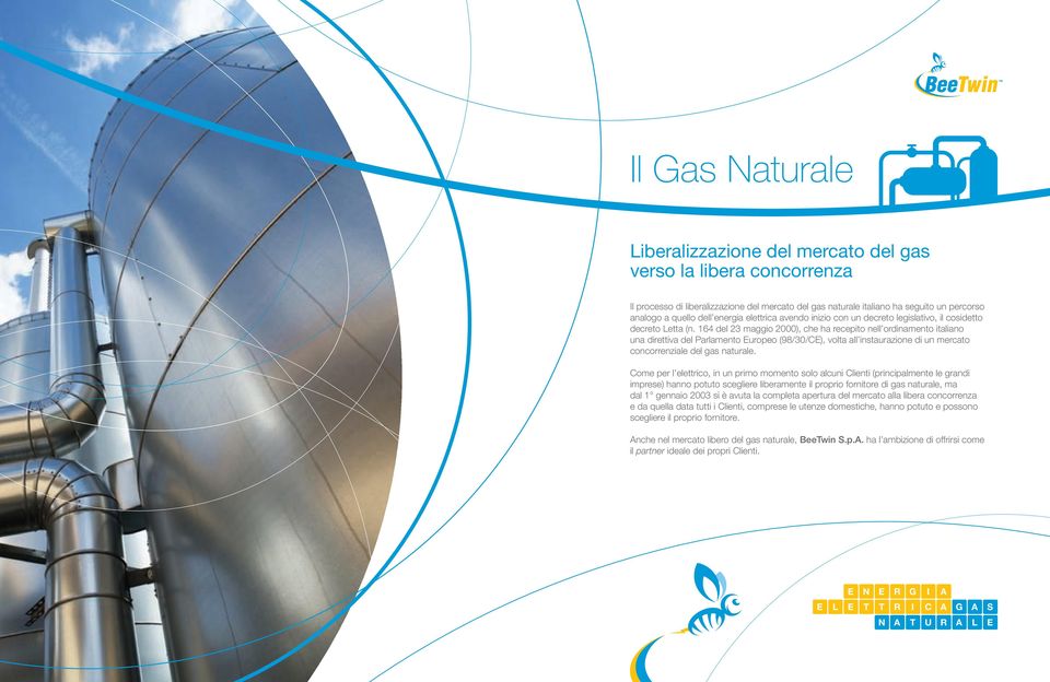 164 del 23 maggio 2000), che ha recepito nell ordinamento italiano una direttiva del Parlamento Europeo (98/30/CE), volta all instaurazione di un mercato concorrenziale del gas naturale.