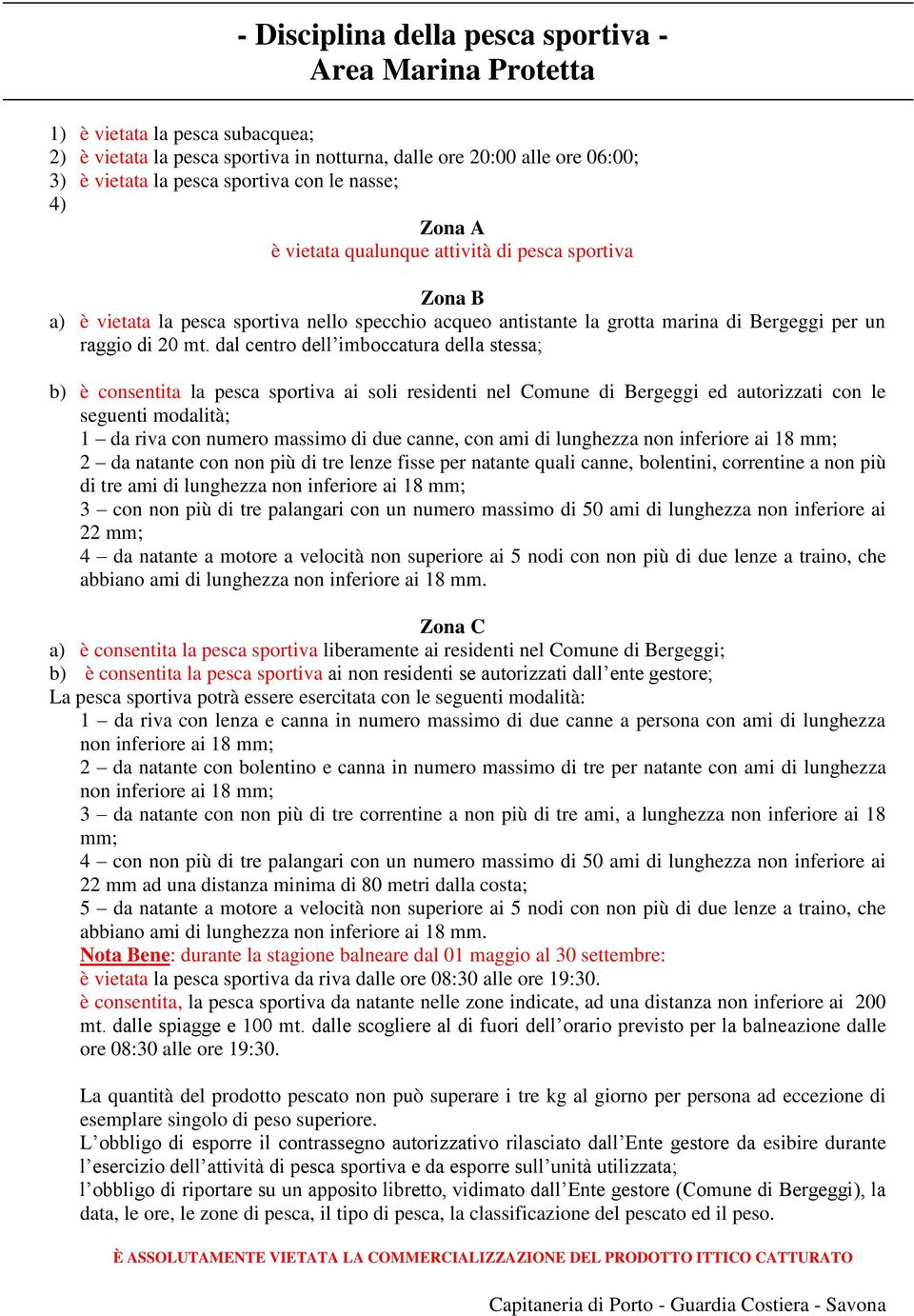 dal centro dell imboccatura della stessa; b) è consentita la pesca sportiva ai soli residenti nel Comune di Bergeggi ed autorizzati con le seguenti modalità; 1 da riva con numero massimo di due