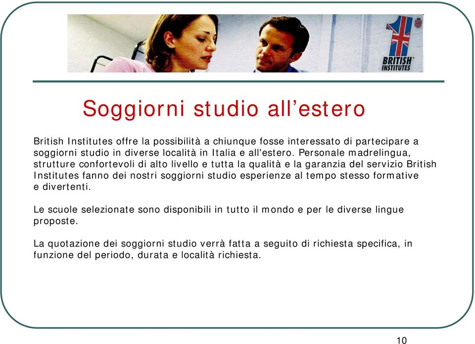 Personale madrelingua, strutture confortevoli di alto livello e tutta la qualità e la garanzia del servizio British Institutes fanno dei nostri soggiorni