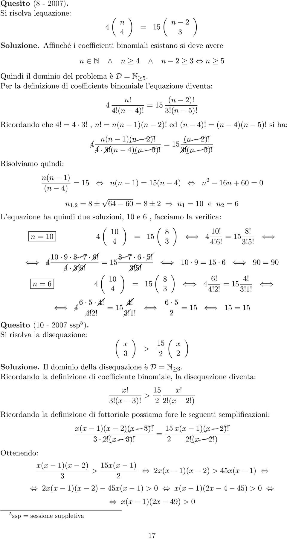 si ha: Risolviamo quindi: n(n (n!!(n (n 5! 5 (n!! (n 5! n(n (n 5 n(n 5(n n 6n + 60 0 n, 8 ± 6 60 8 ± n 0 e n 6 L equazione ha quindi due soluzioni, 0 e 6, facciamo la verifica: ( ( 0 8 n 0 5 0! 8! 5!6!!5! 0 9 8 7 6!