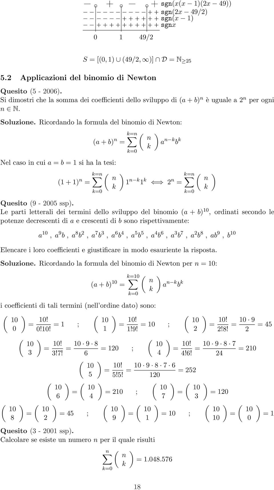 Ricordando la formula del binomio di Newton: n ( (a + b n n a n b Nel caso in cui a b si ha la tesi: n ( ( + n n 0 0 n n Quesito (9-005 ssp.