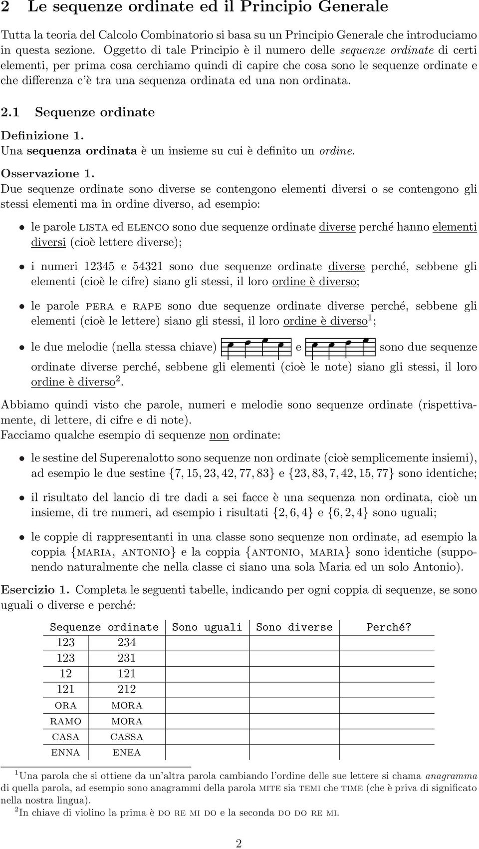 ordinata ed una non ordinata.. Sequenze ordinate Definizione. Una sequenza ordinata è un insieme su cui è definito un ordine. Osservazione.