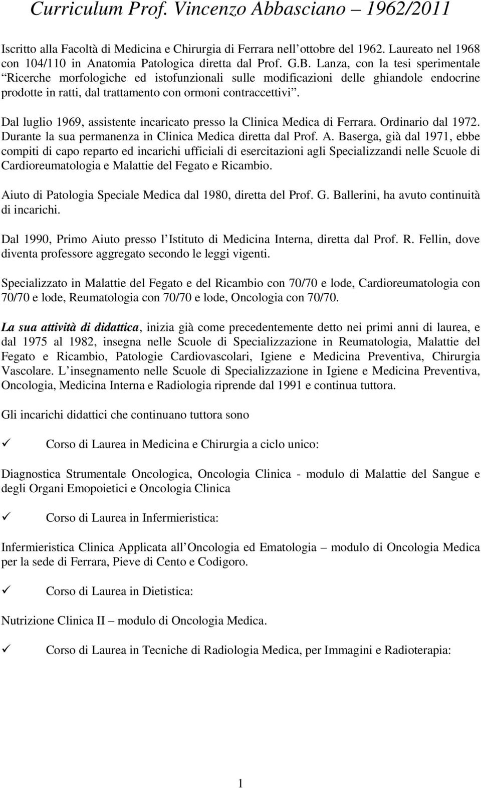 Dal luglio 1969, assistente incaricato presso la Clinica Medica di Ferrara. Ordinario dal 1972. Durante la sua permanenza in Clinica Medica diretta dal Prof. A.