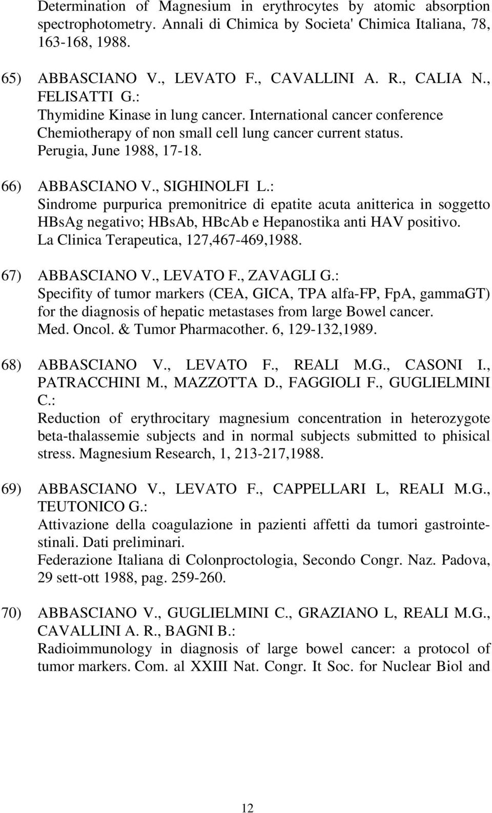 , SIGHINOLFI L.: Sindrome purpurica premonitrice di epatite acuta anitterica in soggetto HBsAg negativo; HBsAb, HBcAb e Hepanostika anti HAV positivo. La Clinica Terapeutica, 127,467-469,1988.