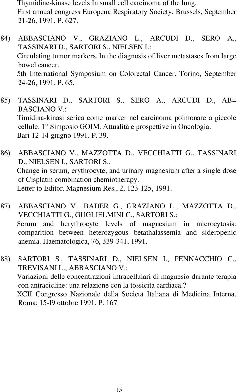 Torino, September 24-26, 1991. P. 65. 85) TASSINARI D., SARTORI S., SERO A., ARCUDI D., AB= BASCIANO V.: Timidina-kinasi serica come marker nel carcinoma polmonare a piccole cellule. 1 Simposio GOIM.