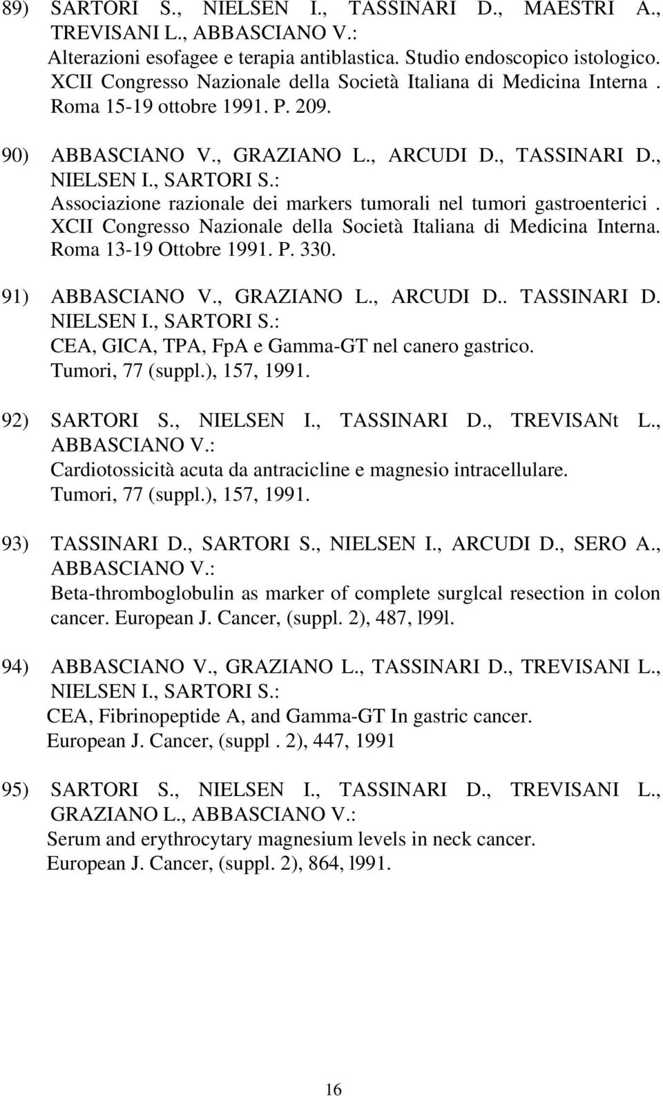 : Associazione razionale dei markers tumorali nel tumori gastroenterici. XCII Congresso Nazionale della Società Italiana di Medicina Interna. Roma 13-19 Ottobre 1991. P. 330. 91) ABBASCIANO V.