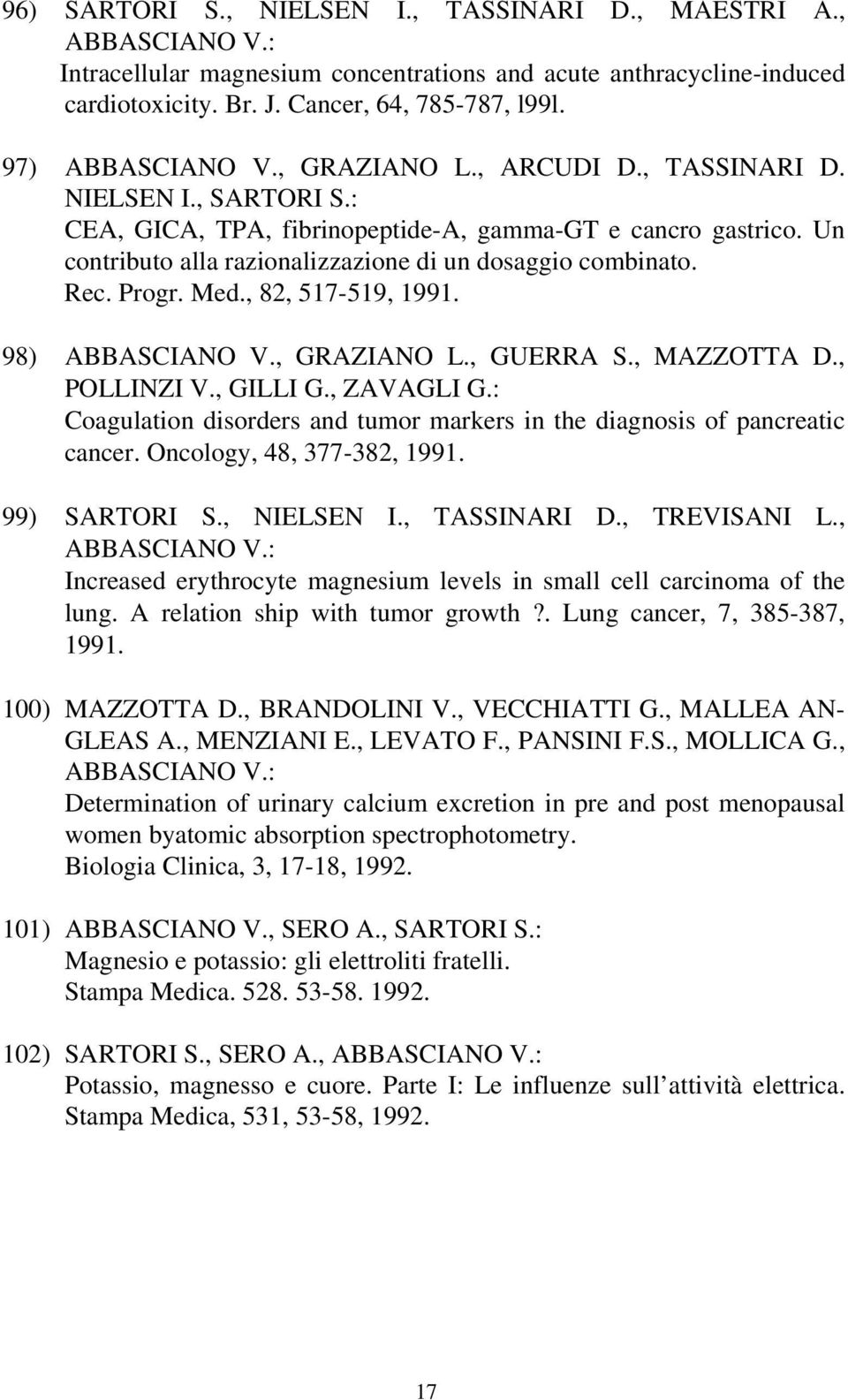 Med., 82, 517-519, 1991. 98) ABBASCIANO V., GRAZIANO L., GUERRA S., MAZZOTTA D., POLLINZI V., GILLI G., ZAVAGLI G.: Coagulation disorders and tumor markers in the diagnosis of pancreatic cancer.