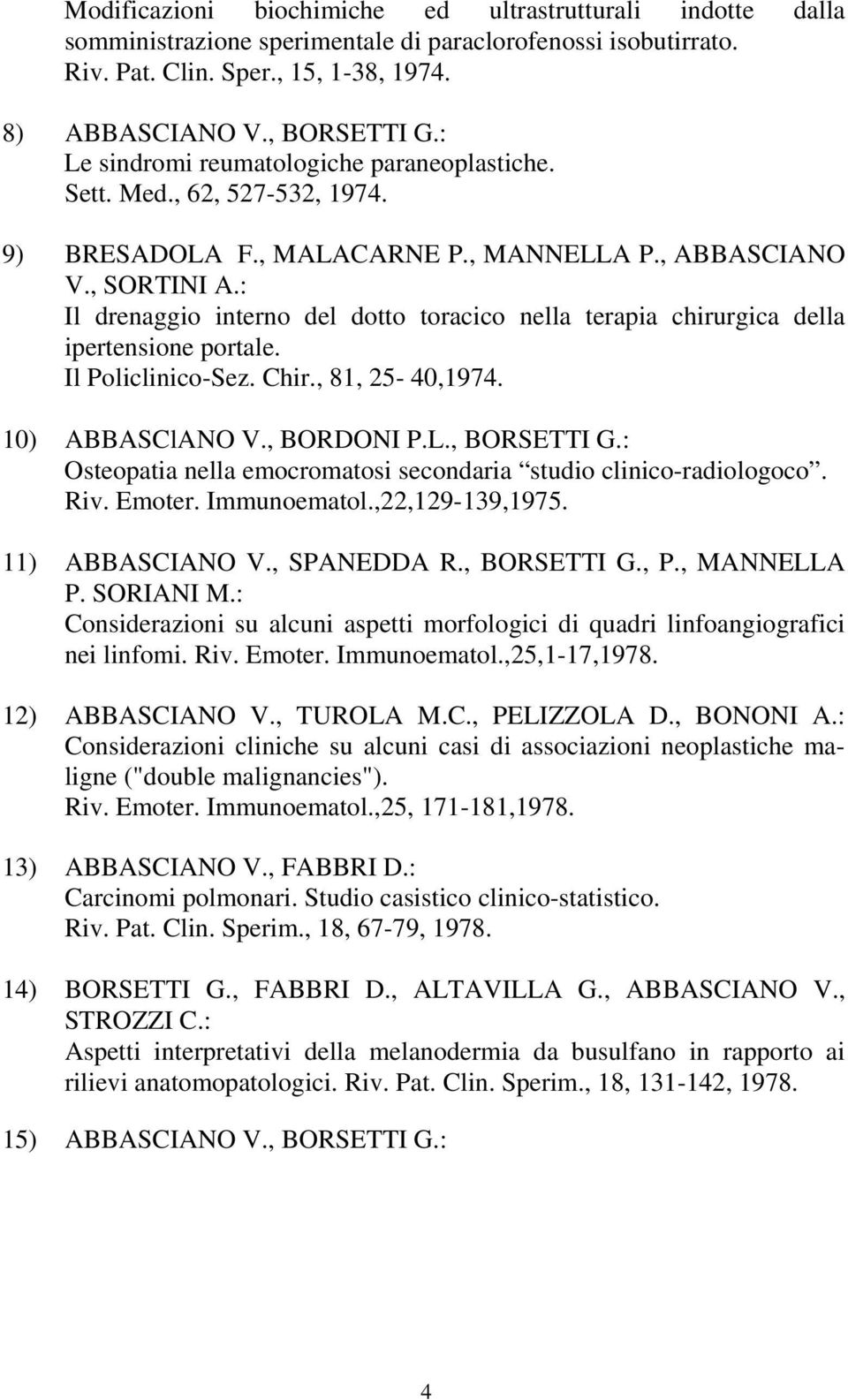 : Il drenaggio interno del dotto toracico nella terapia chirurgica della ipertensione portale. Il Policlinico-Sez. Chir., 81, 25-40,1974. 10) ABBASClANO V., BORDONI P.L., BORSETTI G.