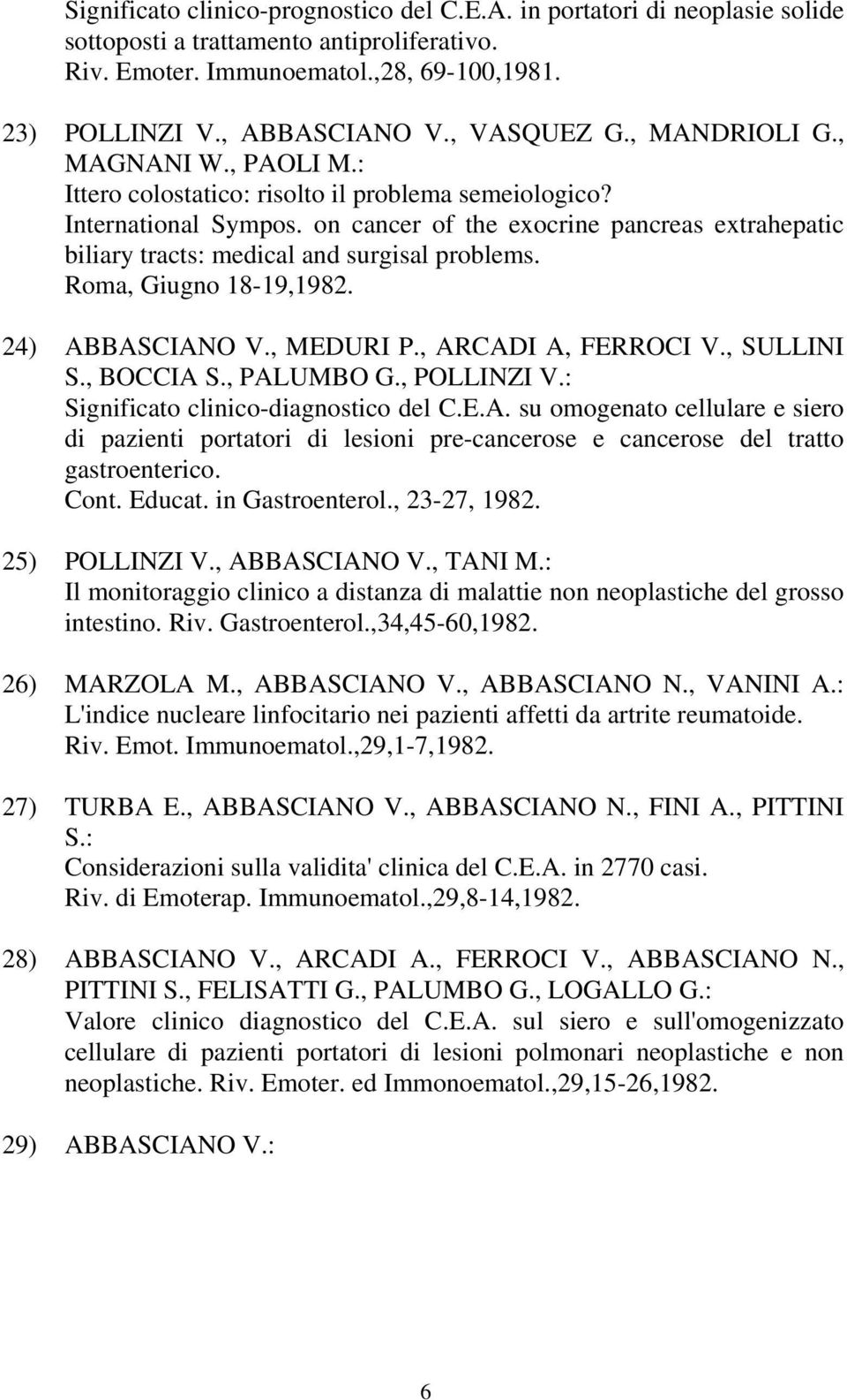 on cancer of the exocrine pancreas extrahepatic biliary tracts: medical and surgisal problems. Roma, Giugno 18-19,1982. 24) ABBASCIANO V., MEDURI P., ARCADI A, FERROCI V., SULLINI S., BOCCIA S.