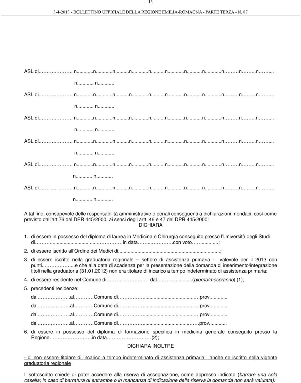 .. in data....con voto...; 2. di essere iscritto all Ordine dei Medici di...; 3. di essere iscritto nella graduatoria regionale settore di assistenza primaria - valevole per il 2013 con punti.