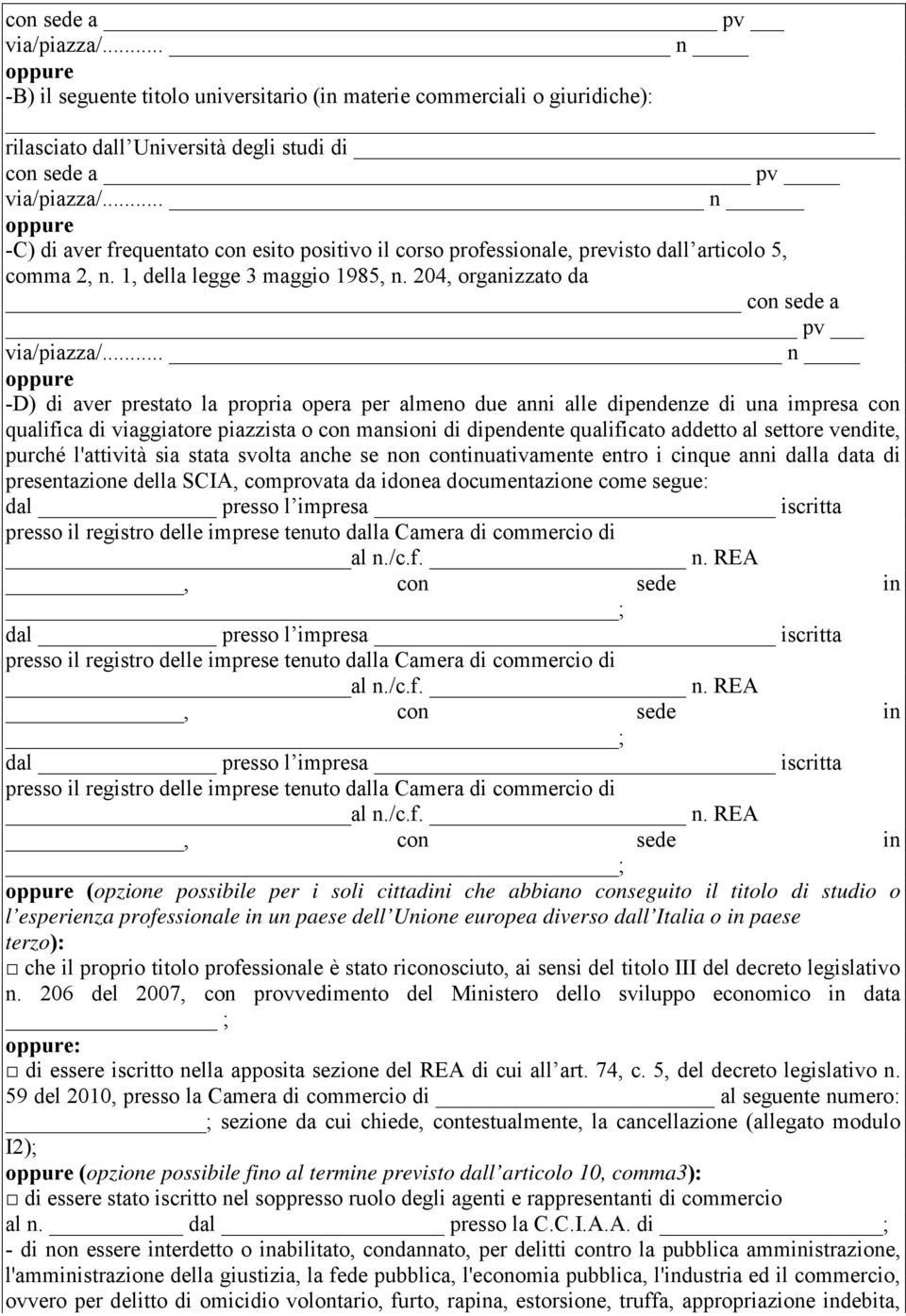 .. n -D) di aver prestato la propria opera per almeno due anni alle dipendenze di una impresa con qualifica di viaggiatore piazzista o con mansioni di dipendente qualificato addetto al settore