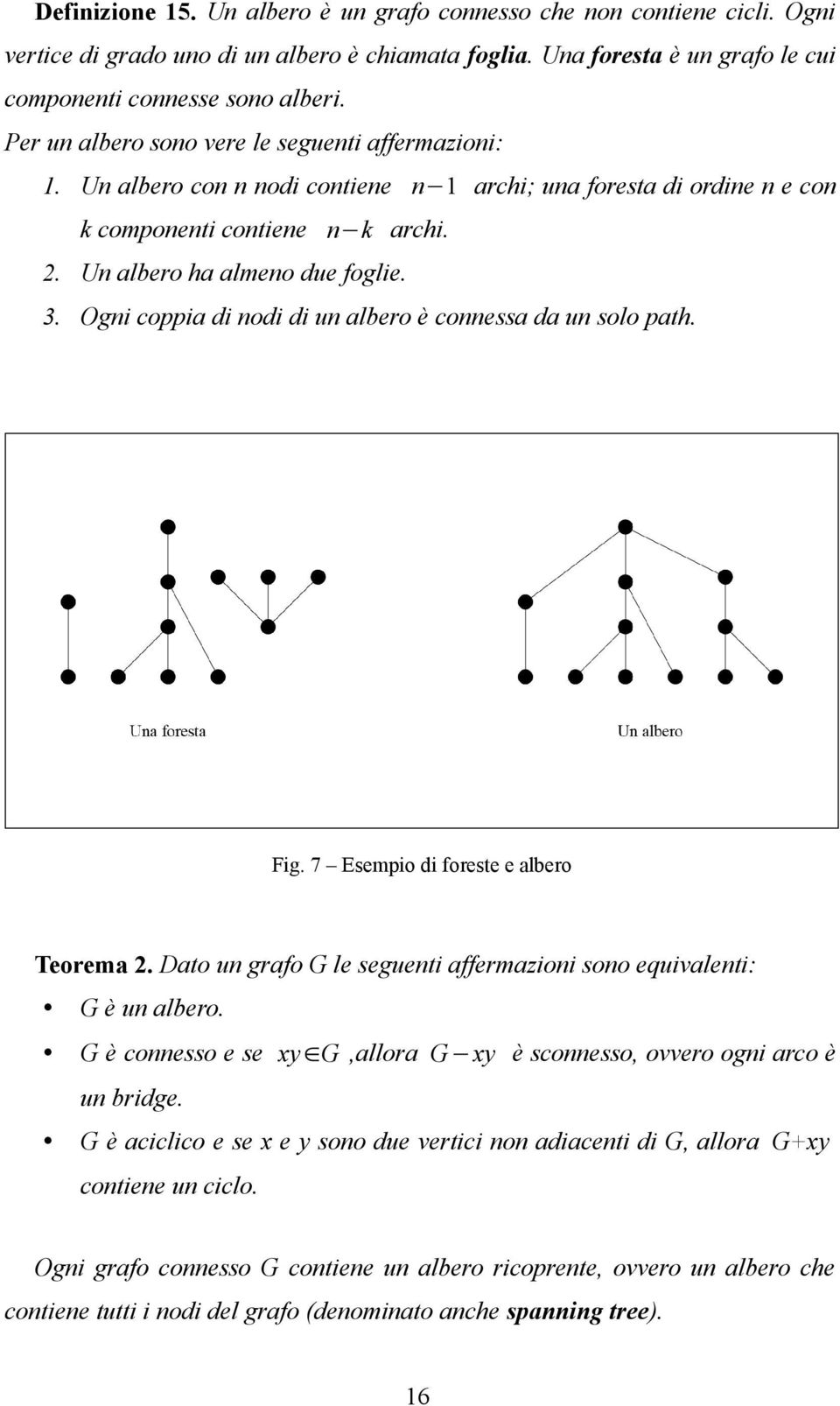 Ogni coppia di nodi di un albero è connessa da un solo path. Fig. 7 Esempio di foreste e albero Teorema 2. Dato un grafo G le seguenti affermazioni sono equivalenti: G è un albero.
