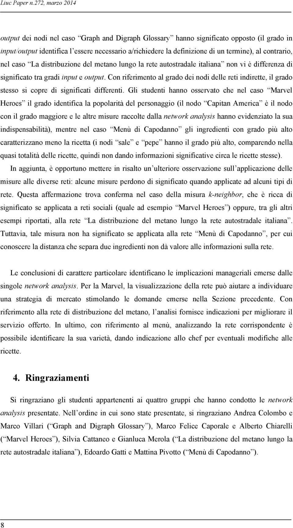 contrario, nel caso La distribuzione del metano lungo la rete autostradale italiana non vi è differenza di significato tra gradi input e output.