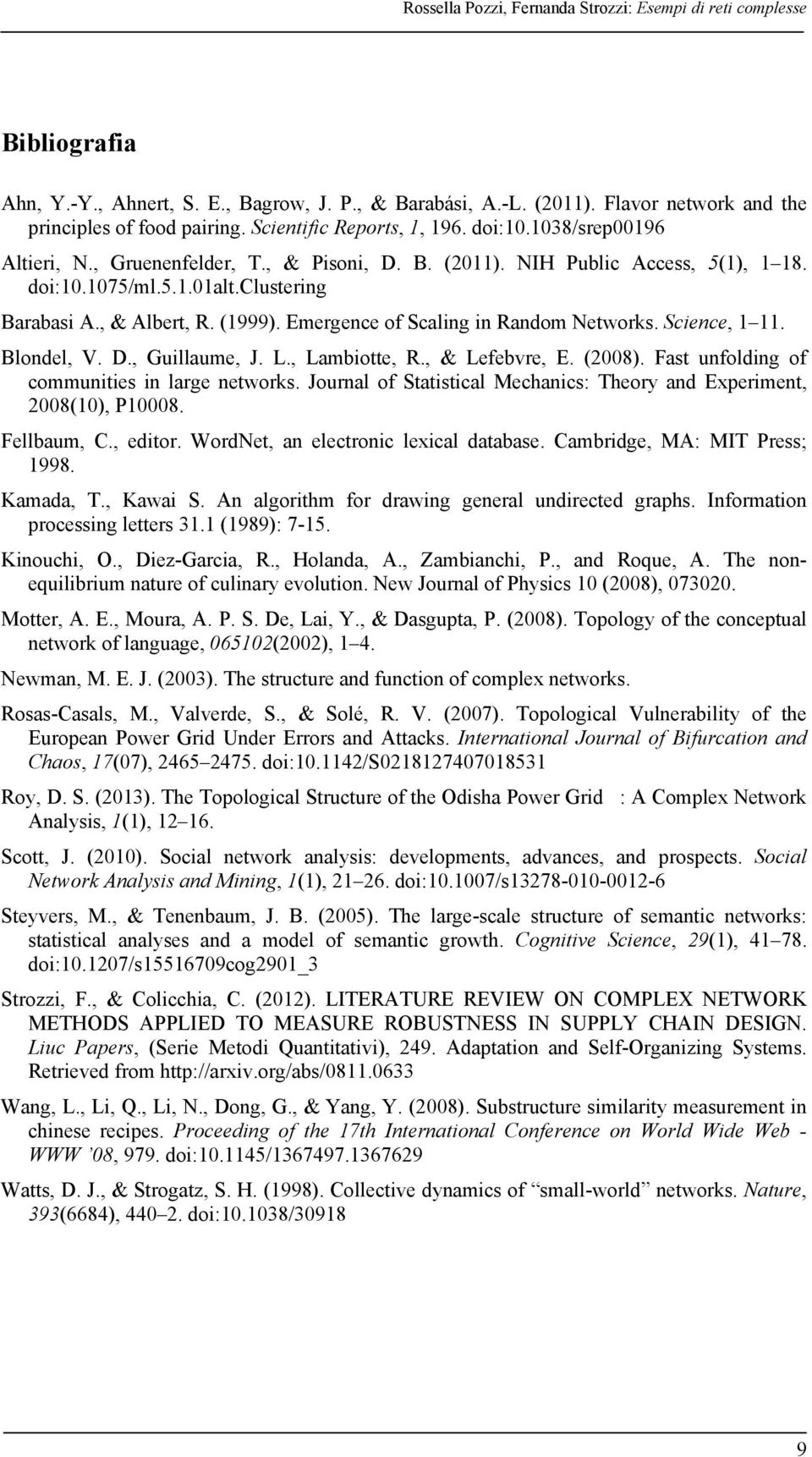 (1999). Emergence of Scaling in Random Networks. Science, 1 11. Blondel, V. D., Guillaume, J. L., Lambiotte, R., & Lefebvre, E. (2008). Fast unfolding of communities in large networks.