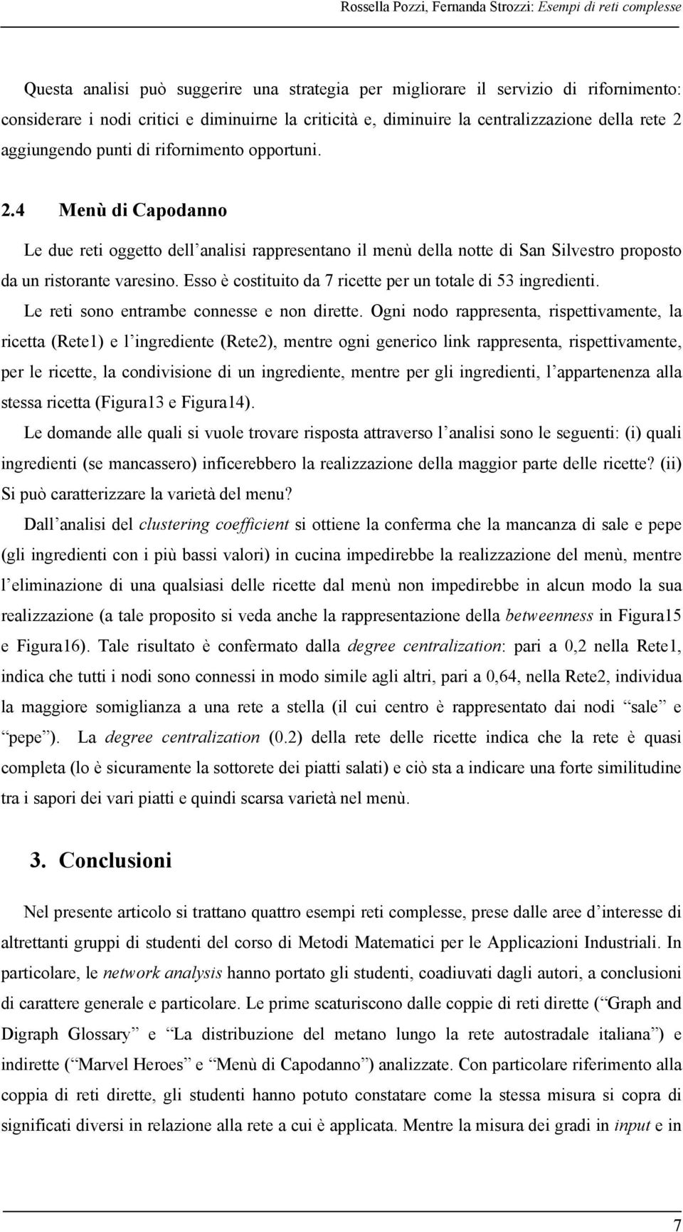 Esso è costituito da 7 ricette per un totale di 53 ingredienti. Le reti sono entrambe connesse e non dirette.