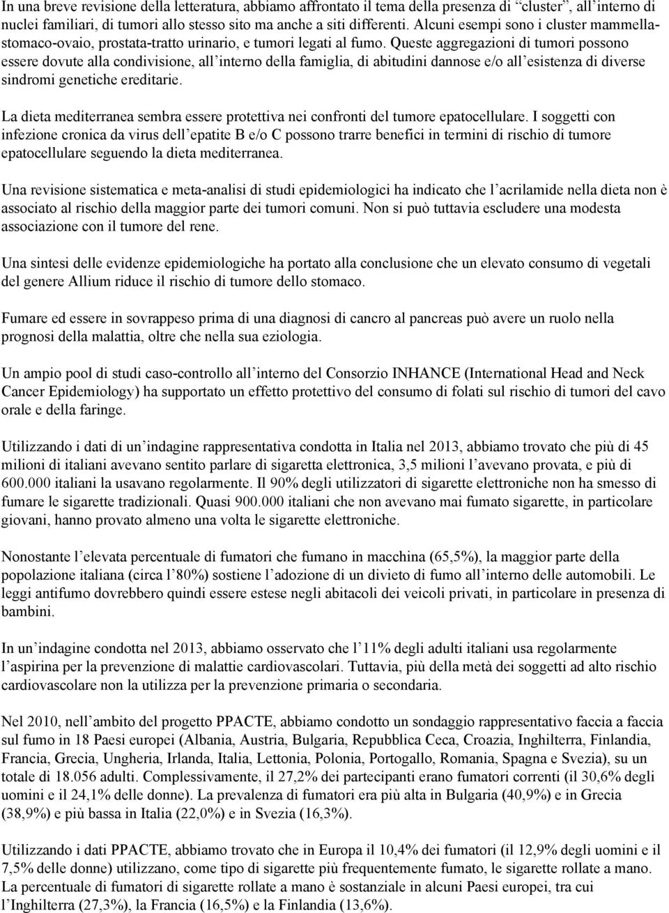 Queste aggregazioni di tumori possono essere dovute alla condivisione, all interno della famiglia, di abitudini dannose e/o all esistenza di diverse sindromi genetiche ereditarie.