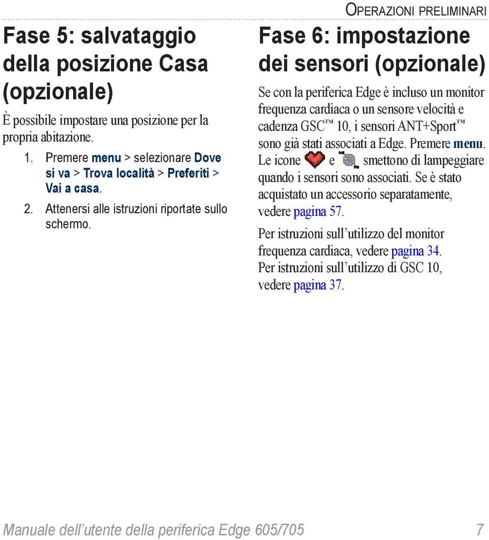 Operazioni preliminari Fase 6: impostazione dei sensori (opzionale) Se con la periferica Edge è incluso un monitor frequenza cardiaca o un sensore velocità e cadenza GSC 10, i sensori ANT+Sport sono