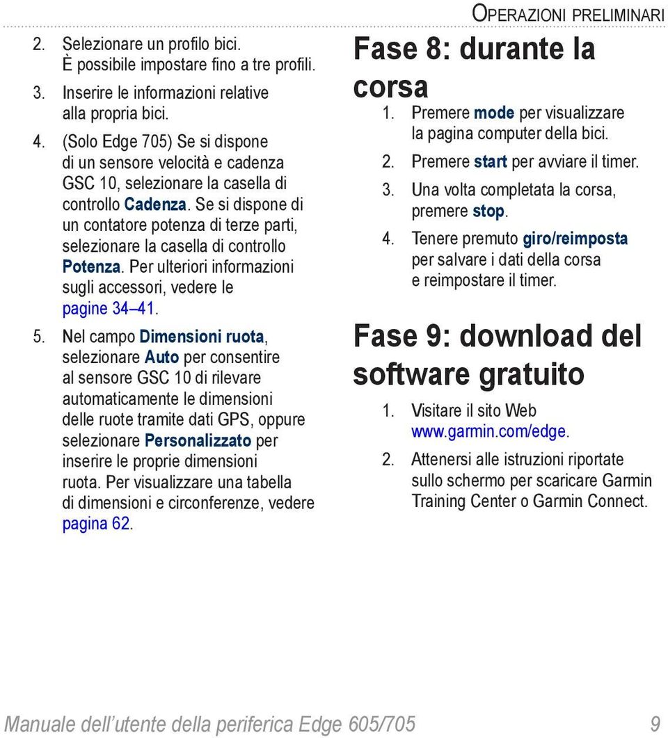 Se si dispone di un contatore potenza di terze parti, selezionare la casella di controllo Potenza. Per ulteriori informazioni sugli accessori, vedere le pagine 34 41. 5.